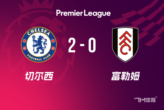 英超-切尔西2-0富勒姆2连胜暂登顶 恩佐传射建功